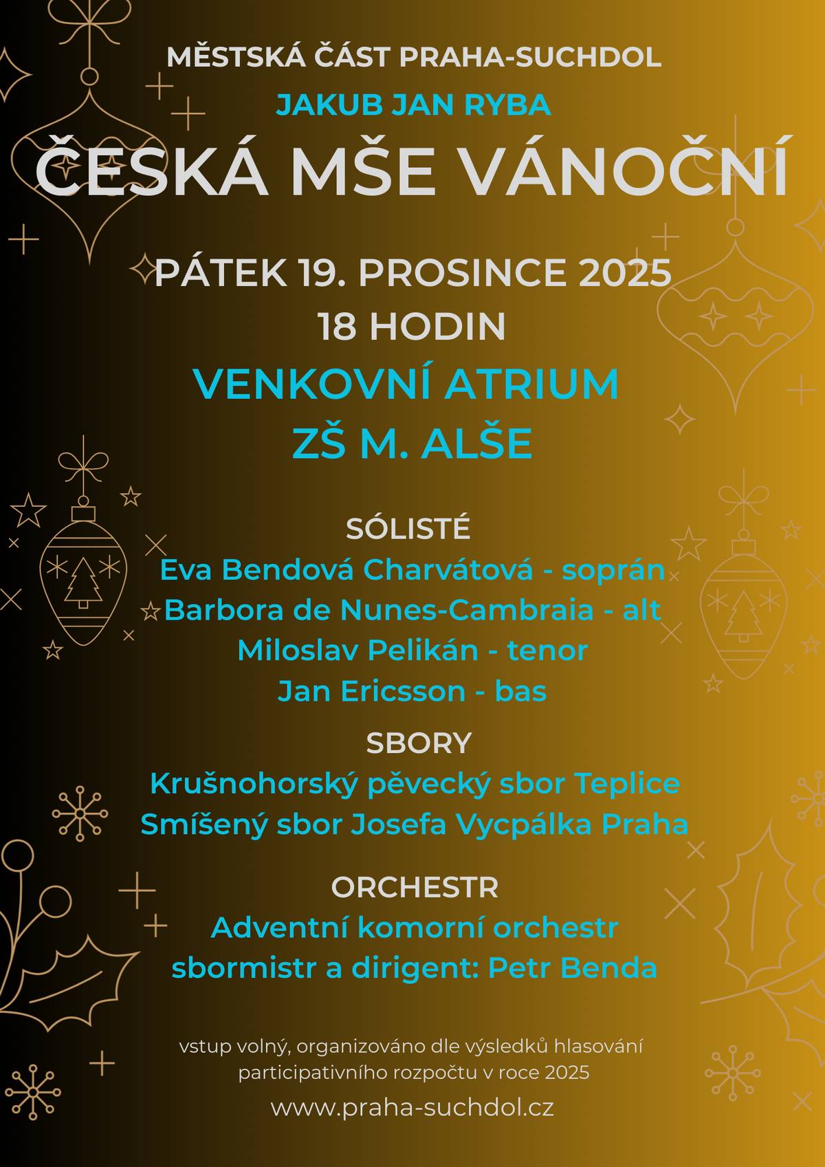 Teple se oblečte, vezměte si s sebou deku a podložku na sezení.  Možnost zakoupení teplého nápoje na místě!    Přijďte již tento pátek 19. prosince v 18 hodin do areálu ZŠ Mikoláše Alše Praha-Suchdol, kde ve venkovním atriu (což je v době chřipkové epidemie výrazně bezpečnější) můžete zhlédnout profesionální provedení České mše vánoční Jakuba Jana Ryby. Protože se jedná o jeden z vítězných návrhů participativního rozpočtu městské části pro rok 2025 (Trumfy pro Suchdol), je vstup na představení volný.   Přijďte se naladit na nadcházející svátky! Těšíme se na setkání.