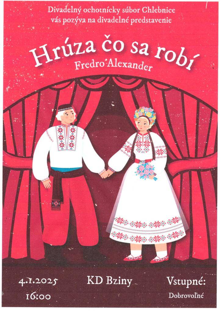 Vážení občania, srdečne Vás pozývame na divadelné predstavenie - Hrúza čo sa robí v podaní ochotníckeho súboru z Chlebníc, ktoré sa uskutoční 4. januára 2026 o 16:00 v kultúrnom dome v Bzinách. Vstupné je dobrovoľné.