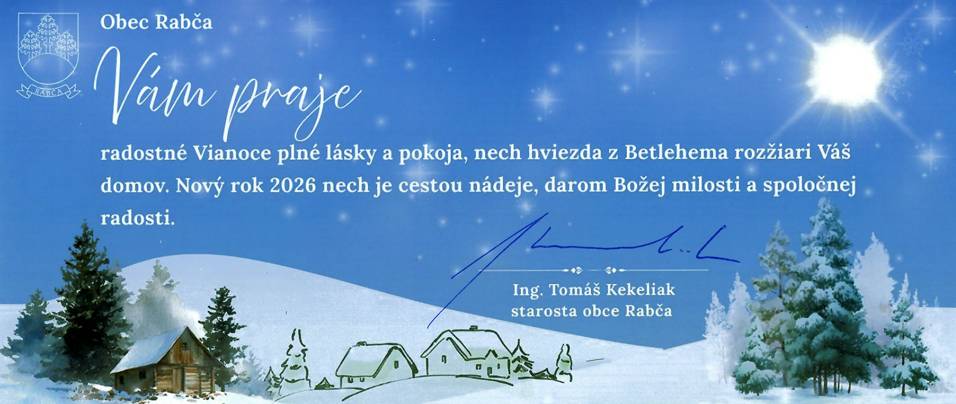 Obec Rabča Vám praje radostné Vianoce plné lásky a pokoja, nech hviezda z Betlehema rozžiari Váš domov. Nový rok 2026 nech je cestou nádeje, darom Božej milosti a spoločnej radosti.     Ing. Tomáš Kekeliak  starosta obce Rabča