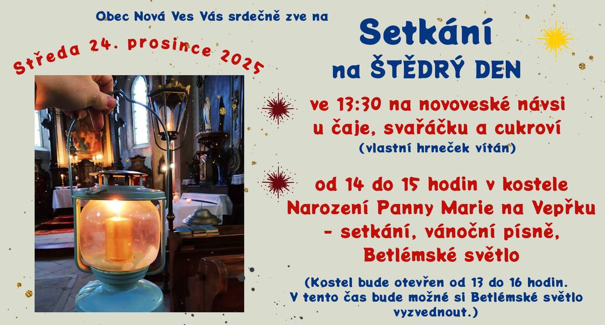 Milí spoluobčané, zveme Vás dnes ve 13:30 na setkání na novoveské návsi (svařák, cukroví) a mezi 14. a 15. hod. ve vepřeckém kostele. V kostele si také můžete vyzvednout své Betlémské světlo (bude otevřeno od 13 do 16 hod.) - lucerničky s sebou. Přejeme Vám poklidné svátky.  Kultura Nová Ves