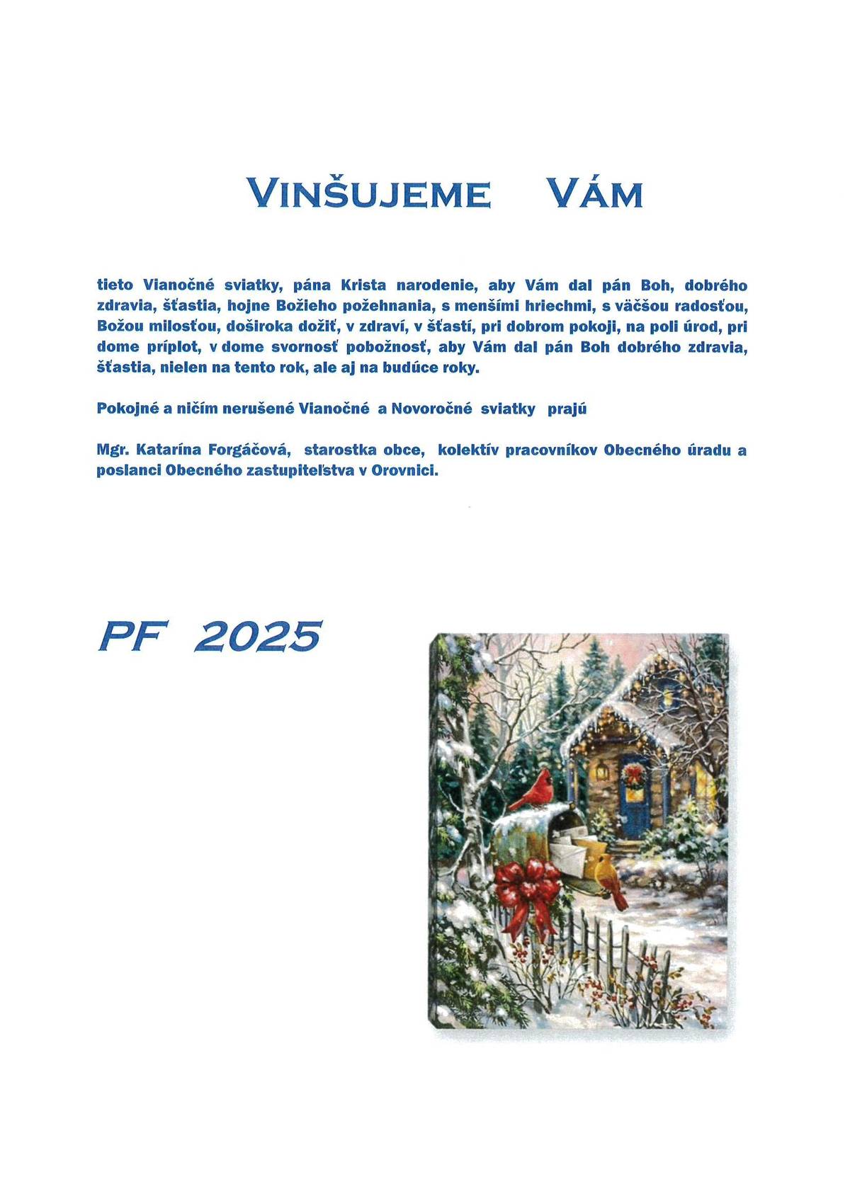 Vinšujeme Vám tieto Vianočné sviatky, pána Krista narodenie, aby Vám dal pán Boh dobrého zdravia, šťastia, hojné Božie požehnanie.