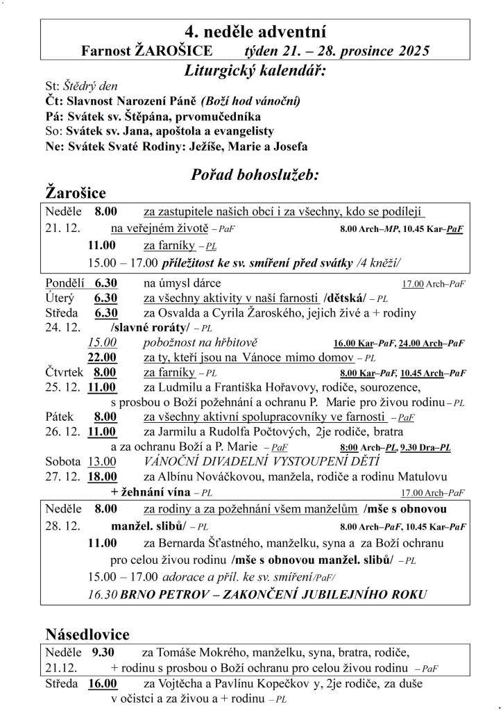 4. neděle adventní  Farnost ŽAROŠICE  týden 21. – 28. prosince 2025  Liturgický kalendář:  St: Štědrý den  Čt: Slavnost Narození Páně (Boží hod vánoční)   Pá: Svátek sv. Štěpána, prvomučedníka  So: Svátek sv. Jana, apoštola a evangelisty  Ne: Svátek Svaté Rodiny: Ježíše, Marie a Josefa    Pořad boho