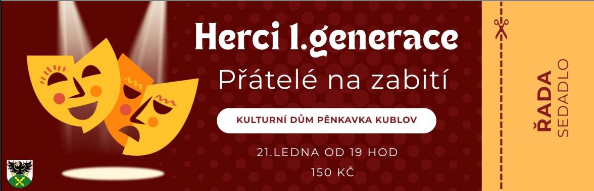 Divadlo Herci 1. generace vás zvou na hru PŘÁTELÉ NA ZABITÍ, která se odehraje v nových prostorách Na Pěnkavce    Vstupenky lze zakoupit na Obecním úřadě v Kublově v úředních hodinách.