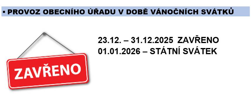 Dne 22.12.2025 bude Obecní úřad otevřen do 12:00. V období vánočních svátků bude obecní úřad uzavřen od 23. prosince do 31. prosince 2025. V den státního svátku 1. ledna 2026 bude úřad rovněž mimo provoz.