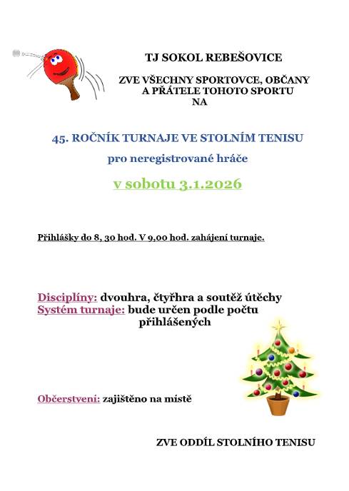 TJ Sokol Rebešovice oddíl stolního tenisu zve všechny sportovce, občany a přátele tohoto sportu v sobotu 3. ledna 2026 na turnaj. Přihlášky do  8.30 hod., zahájení turnaje v 9.00 hod. Disciplíny: dvouhra, čtyřhra a soutěž útěchy. Občerstvení zajištěno na místě.