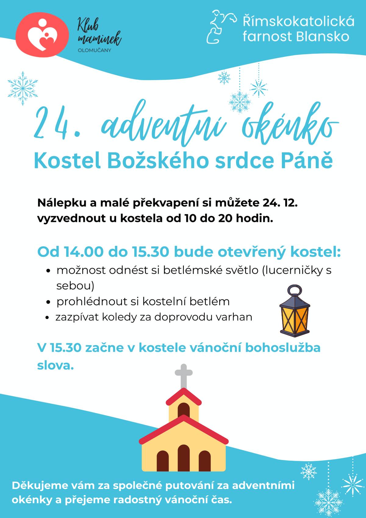 Klub maminek: Přijďte zakončit společnou cestu za adventními okénky na Štědrý den 24.12. ke kostelu. Kromě tradiční nálepky si můžete v čase 14.00–15.30 prohlédnout kostelní betlém a odnést plamínek betlémského světla (lucerničky s sebou). Plamínek je odebraný z věčného ohně, který hoří v jeskyni pod bazilikou Narození Páně v Betlémě v centrální části Palestiny, představuje symbol míru, lásky, naděje a přátelství. Rozvoz světla zajišťují skauti a skautky z celého světa. https://www.betlemskesvetlo.cz/