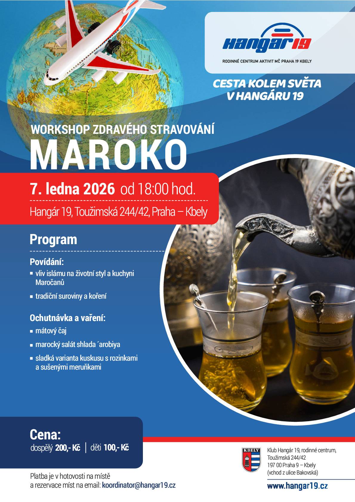 CESTA KOLEM SVĚTA - MAROKO worskhop zdravého stravování 7. ledna od 18:00 hod.  vliv islámu na životní styl a kuchyni, tradiční suroviny a koření ochutnávka mátového čajě, sladké varianty kuskusu s rozinkami a sušenými meruňkami, marocký salát shlada 'arobiya   23. ledna od 17:00 hod. vás zveme na workshop sladkosti z medu, datlí, oříšků a vůní Orientu Těšíme se vás  Hangár 19