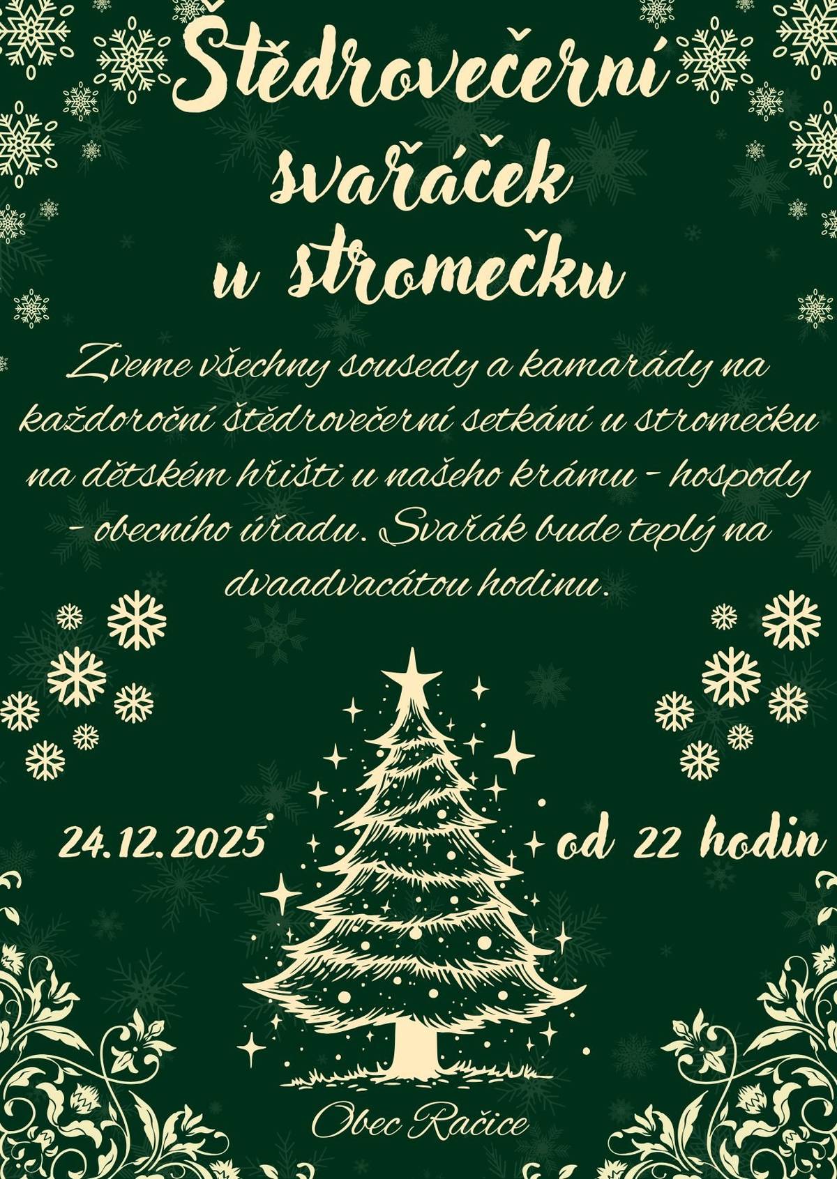 Srdečně zveme na štědrovečerní svařák u stromečku na dětském hřišti u našeho krámu - hospody - obecního úřadu. Připravený teplý svařáček bude kolem dvaadvacáté hodiny, aby se stačily rozbalit všechny dárečky a pohádky došly do svých veselých konců. Těšíme se na Vás.