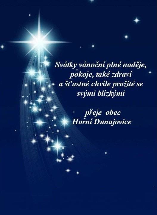 Vážení spoluobčané,  všem  Vám přejeme požehnané a klidné vánoční svátky .               zastupitelstvo obce Horní Dunajovice