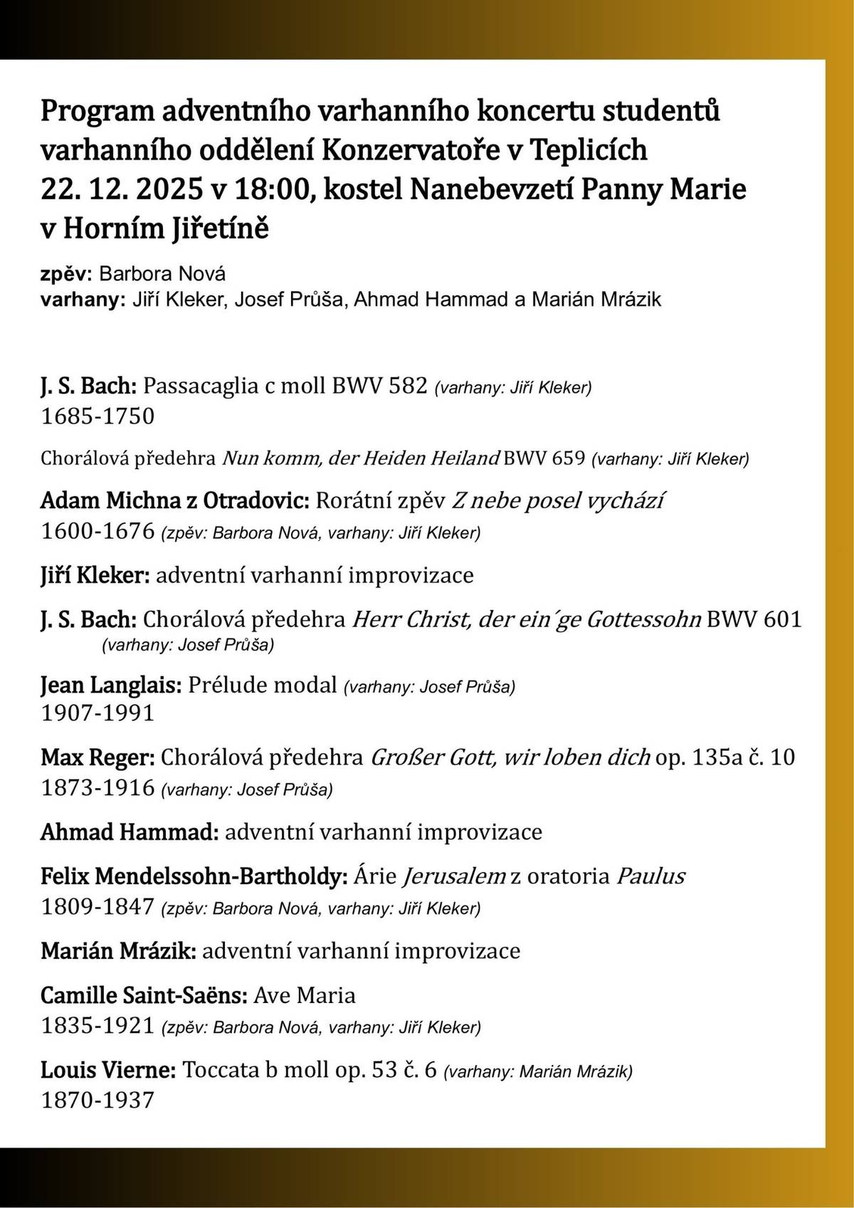 Vážení obyvatelé Horního Jiřetína a Černic, srdečně zveme na: Adventní varhanní koncert 22. 12. – 18:00 – kostel Nanebevzetí Panny Marie // Betlémské světlo 23. 12. – 16:30 – kostel Nanebevzetí Panny Marie // Půlnoční mše 24. 12. - 16:00 - kostel Nanebevzetí Panny Marie // Společné zpívání v kostele 25. 12. - 17:00 - kostel Nanebevzetí Panny Marie // Silvestr pro děti 30. 12. - 16:00 - kulturní dům // Novoroční ohňostroj 1. 1. 2026 – 18:00 – nám. 1. máje // www.hornijiretin.cz, FB Horní Jiřetín kulturní // Těšíme se!