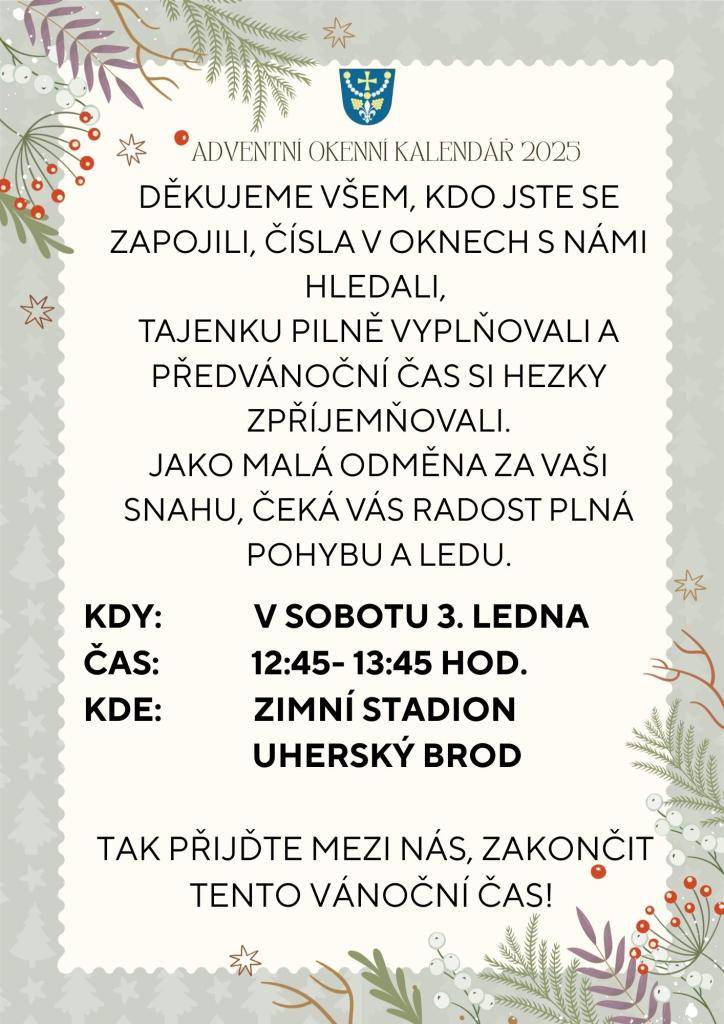 Všichni, kdo jste se zapojili do organizace popovického Adventního okenního kalendáře a všichni, kdo jste pilně vyplňovali adventní křížovku, jste za odměnu zváni na zimní stadion do Uherského Brodu. V sobotu 3. 1. 2026 od 12:45 do 13:45 bude ledová plocha vyhrazena právě pro vás.