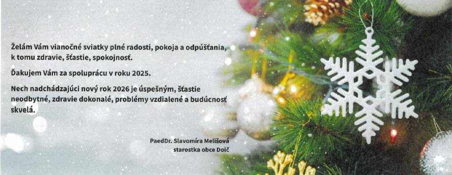 Želám Vám vianočné sviatky plné radosti, pokoja a odpúšťania, k tomu zdravie, šťastie, spokojnosť.  Ďakujem Vám za spoluprácu v roku 2025.  Nech nadchádzajúci nový rok 2026 je úspešným, šťastie neodbytné, zdravie dokonalé, problémy vzdialené a budúcnosť skvelá.