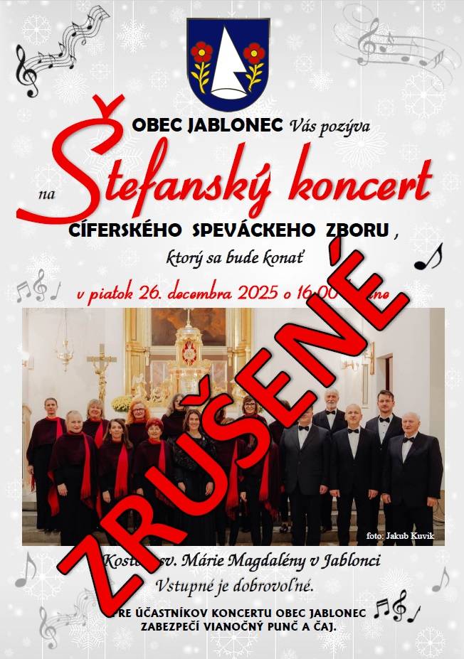 OBEC JABLONEC OZNAMUJE OBČANOM, ŽE ŠTEFANSKÝ KONCERT CÍFERSKÉHO SPEVÁCKEHO ZBORU, KTORÝ SA MAL KONAŤ V PIATOK 26. DECEMBRA 2025 V KOSTOLE V JABLONCI JE Z DÔVODU CHOROBY SPEVÁCKEHO ZBORU ZRUŠENÝ. ĎAKUJEME ZA POCHOPENIE.