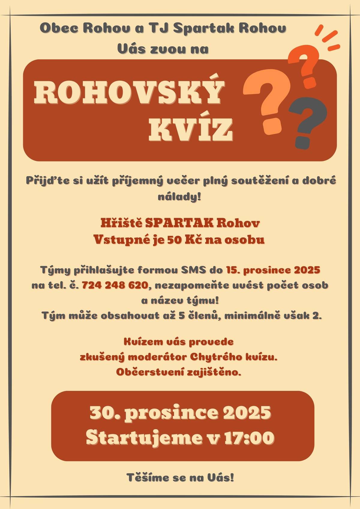 MOŽNOST PŘIHLÁŠENÍ  SE DO KVÍZU JIŽ VYPRŠELA !   Z DŮVODU  VELKÉHO  ZÁJMU  A  NEDOSTATEČNÉ  KAPACITY  SE  MÍSTO   KONÁNÍ KVÍZU PŘESOUVÁ DO SÁLU OBECNÍHO DOMU V ROHOVĚ !   DATUM A ČAS KONÁNÍ ZŮSTÁVÁ NEZMĚNĚNO                                                                    Děkují pořadatelé