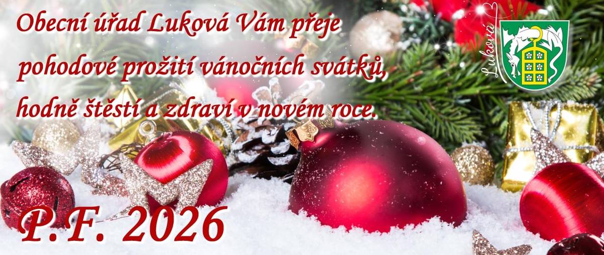 Vážení spoluobčané,  za obecní úřad a zastupitele obce Luková si Vám dovoluji popřát klidné a radostné prožití vánočních svátků. Do nového roku 2026 Vám přeji pevné zdraví, osobní i pracovní úspěchy a spokojenost v každodenním životě.