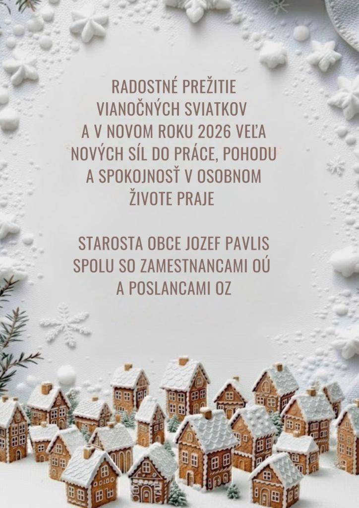 Radostné prežitie Vianočných sviatkov a v novom roku 2026 veľa nových síl do práce, pohodu a spokojnosť v osobnom živote praje starosta obce Jozef Pavlis spolu so zamestnancami OÚ a poslancami OZ.