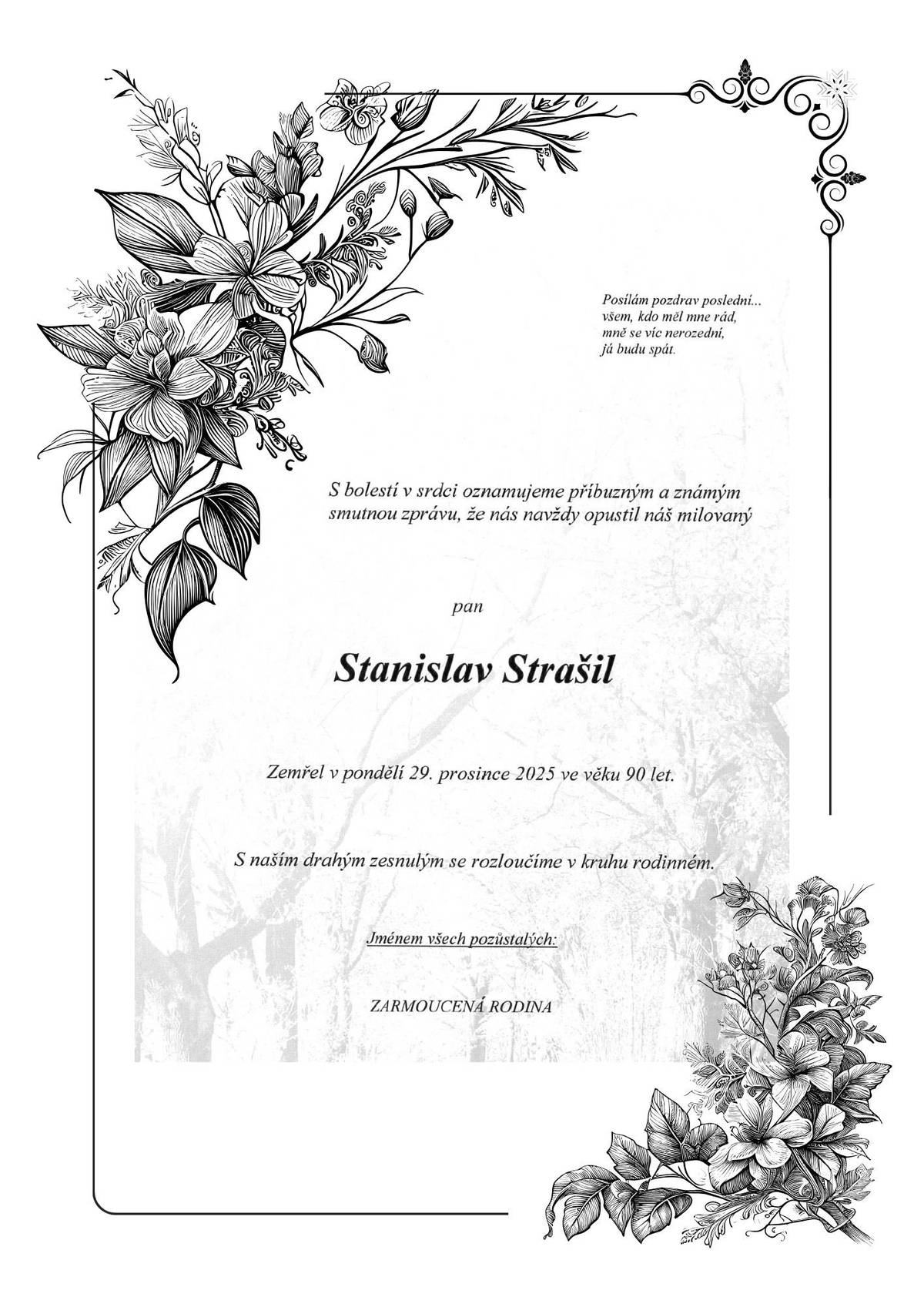 Není smrti tam, kde byl život naplněn prací, láskou a obětavostí.Čas míjí, vzpomínka zůstává. Budeme s úctou vzpomínat.Přijměte upřímný projev účasti nad bolestnou ztrátou, která Vás postihla.🖤 Město Krásná Lípa