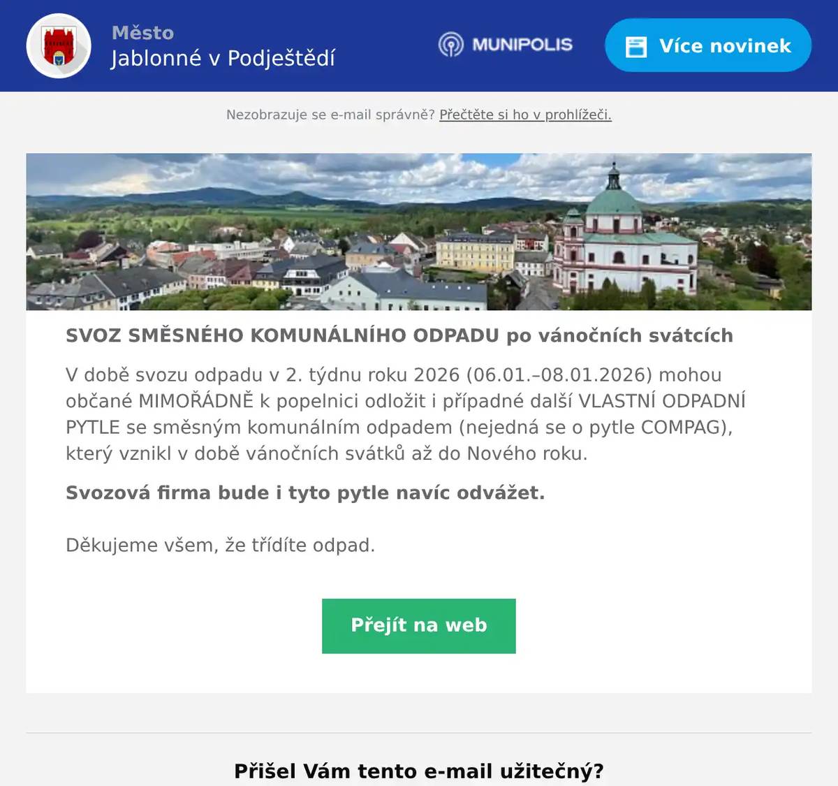 SVOZ SMĚSNÉHO KOMUNÁLNÍHO ODPADU po vánočních svátcích V době svozu odpadu v 2. týdnu roku 2026 (06.01.–08.01.2026) mohou občané MIMOŘÁDNĚ k popelnici odložit i případné další VLASTNÍ ODPADNÍ PYTLE se směsným komunálním odpadem (nejedná se o pytle COMPAG), který vznikl v době vánočních svátků až do Nového roku. Svozová firma bude i tyto pytle navíc odvážet. Děkujeme všem, že třídíte odpad.