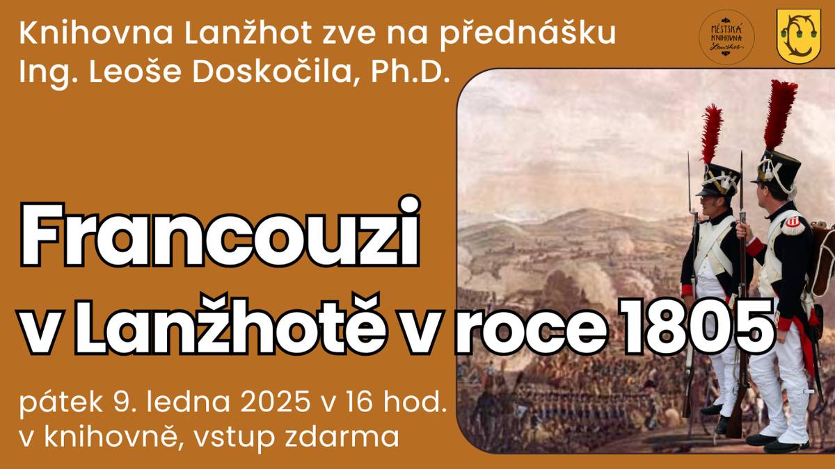 Přijďte si poslechnout, co se odehrávalo v Lanžhotě a okolí koncem roku 1805, kdy zuřila válka mezi rakouským císařem Františkem II., ruským carem Alexandrem I. a francouzským císařem Napoleonem.   Přednáška proběhne v knihovně Lanžhot v pátek 9. ledna 2026 v 16 hod.