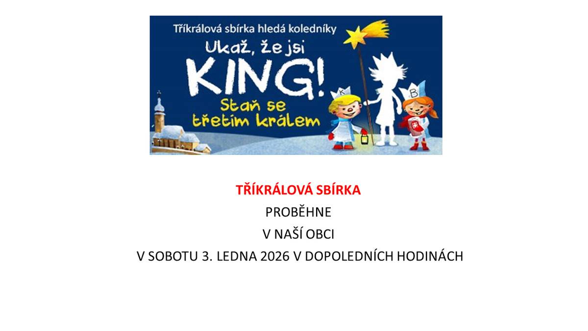 TŘÍKRÁLOVÁ SBÍRKA PROBĚHNE   V NAŠÍ OBCI  V SOBOTU 3. LEDNA 2026 V DOPOLEDNÍCH HODINÁCH
