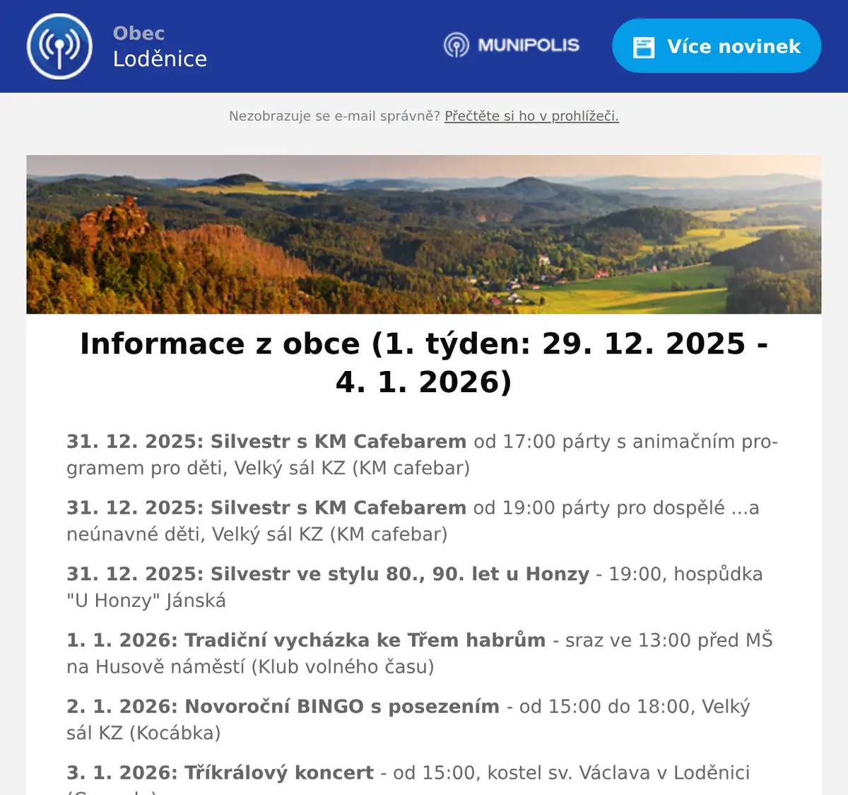 31. 12. 2025: Silvestr s KM Cafebarem od 17:00 párty s animačním programem pro děti, Velký sál KZ (KM cafebar) 31. 12. 2025: Silvestr s KM Cafebarem od 19:00 párty pro dospělé ...a neúnavné děti, Velký sál KZ (KM cafebar) 31. 12. 2025: Silvestr ve stylu 80., 90. let u Honzy - 19:00, hospůdka "U Honzy" Jánská 1. 1. 2026: Tradiční vycházka ke Třem habrům - sraz ve 13:00 před MŠ na Husově náměstí (Klub volného času) 2. 1. 2026: Novoroční BINGO s posezením - od 15:00 do 18:00, Velký sál KZ (Kocábka) 3. 1. 2026: Tříkrálový koncert - od 15:00, kostel sv. Václava v Loděnici (Comodo)  Další informace: OÚ Loděnice má do 2. ledna 2026 omezenou provozní dobu: PONDĚLÍ (29.12.) ..... 8:00 - 14:00 ÚTERÝ až PÁTEK .... ZAVŘENO  Pošta Loděnice má od 29. do 31. prosince 2025 dočasnou změnu hodin: PONDĚLÍ (29.12.) .... 10:00 - 12:00, 13:00 - 18:00 ÚTERÝ (30.12.) ......... 8:00 - 12:00, 13:00 - 16:00 STŘEDA (31.12.) ..... 10:00 - 12:00  Knihovna Loděnice je od 29. prosince 2025 do 2. ledna 2026 uzavřena: V týdnu od 29.12.2025 do 2.1.2026 je knihovna uzavřena. V novém roce 2026 bude knihovna otevřena v úterý 6.1.2026.