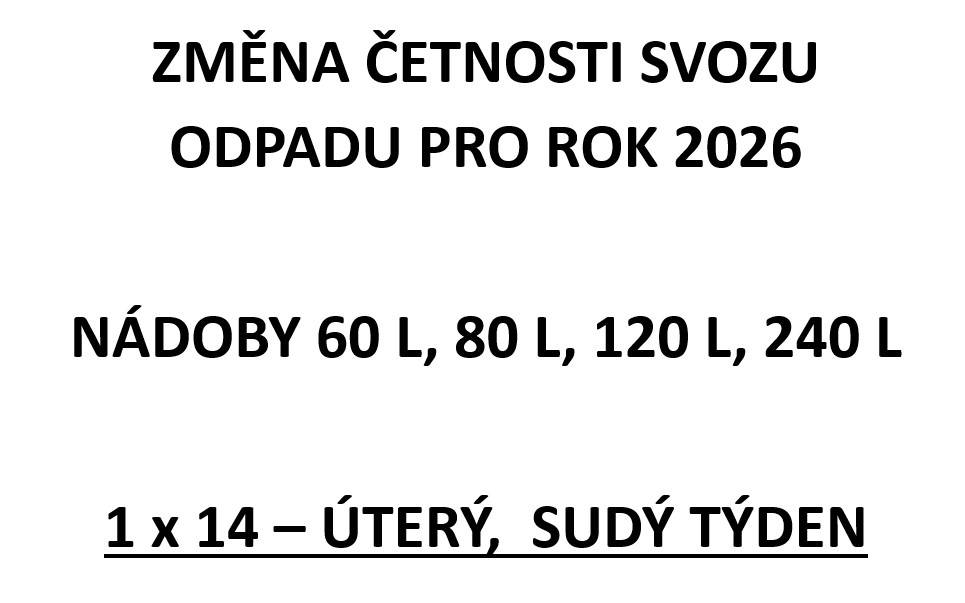 Vážení občané, upozorňujeme na ZMĚNU ČETNOSTI SVOZU ODPADU PRO ROK 2026: NÁDOBY 60 L, 80 L, 120 L, 240 L 1 x 14 – ÚTERÝ,  SUDÝ TÝDEN