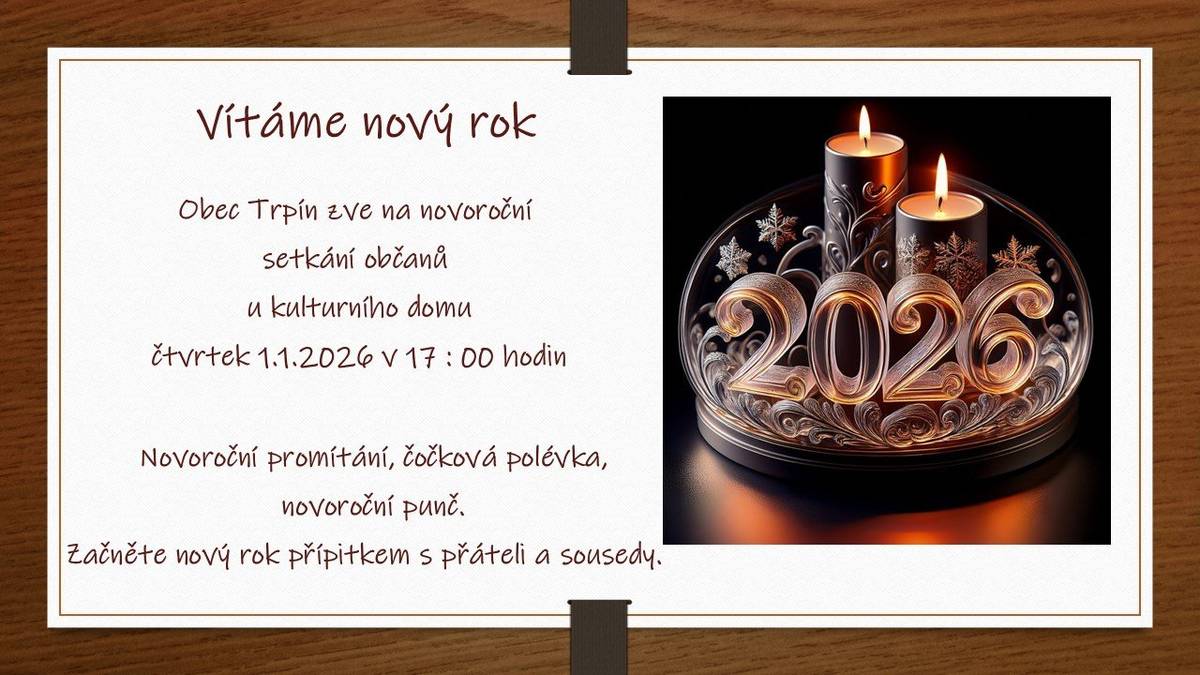Obec Trpín zve na novoroční setkání občanů u kulturního domu ve čtvrtek 1.1.2026 v 17 : 00 hodin. Novoroční promítání, čočková polévka, novoroční punč. Začněte nový rok přípitkem s přáteli a sousedy.