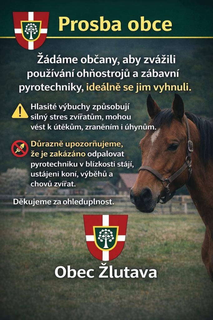 Obec žádá občany, aby zvážili používání ohňostrojů a zábavní pyrotechniky. Hlasité výbuchy totiž způsobují silný stres zvířatům, což může vést k útěkům, zraněním a úhynům. Důrazně upozorňujeme, že je zakázáno odpalovat pyrotechniku v blízkosti stájí, ustájení koní, výběhů a chovů zvířat. Děkujeme za