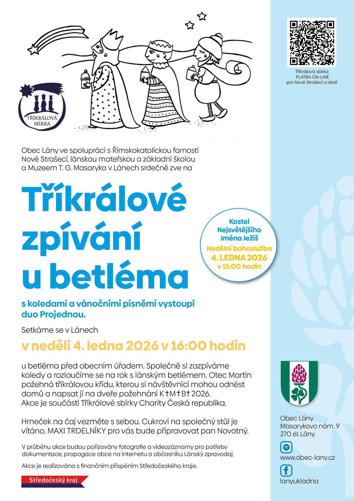 Obec Lány ve spolupráci s Římskokatolickou farností Nové Strašecí, lánskou mateřskou a základní školou a Muzeem T. G. Masaryka v Lánech srdečně zve na Tříkrálové zpívání u betléma  Neděle 4. ledna 2026 od 16:00 hodin u betléma před obecním úřadem v Lánech  Děti se promění v malé krále, společně si zazpíváme koledy a rozloučíme se s lánským betlémem. Pozvání přijal i otec Martin, který požehná tříkrálovou křídu k označení dveří K†M†B†2026. Připraveny budou i požehnané cukříky a samolepky. Součástí programu je také vystoupení dua Projednou s koledami a vánočními písněmi. Akce je součástí Tříkrálové sbírky Charity Česká republika. Hrneček na čaj si vezměte s sebou, cukroví na společný stůl je vítáno. O občerstvení se postará MAXI trdelník pana Novotného. Těšíme se na společné setkání v přátelské a sváteční atmosféře.