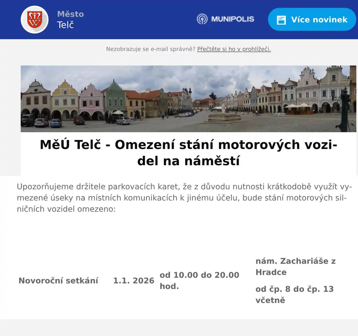 Upozorňujeme držitele parkovacích karet, že z důvodu nutnosti krátkodobě využít vymezené úseky na místních komunikacích k jinému účelu, bude stání motorových silničních vozidel omezeno:   Novoroční setkání   1.1. 2026   od 10.00 do 20.00 hod.   nám. Zachariáše z Hradce  od čp. 8 do čp. 13 včetně