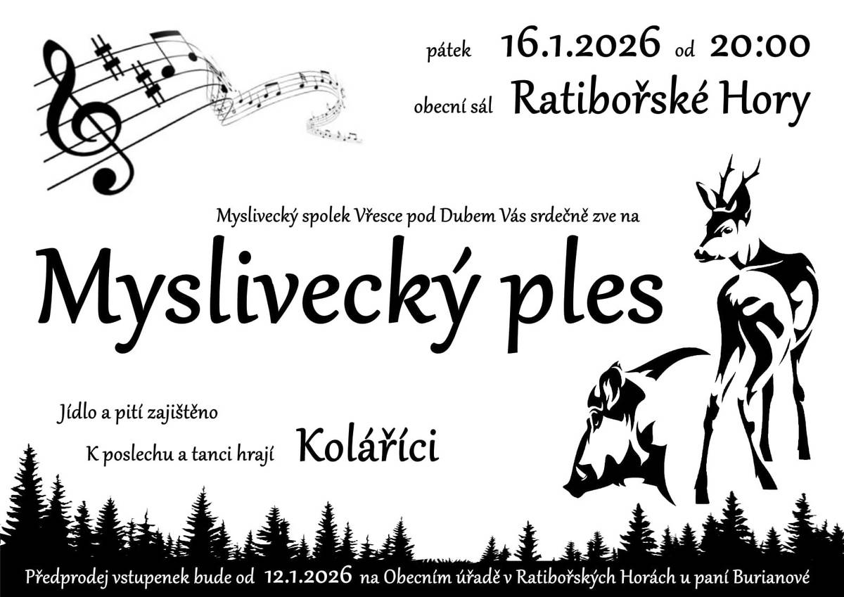 Myslivecký spolek Vřesce pod Dubem Vás srdečně zve na Myslivecký ples, který se bude konat dne 16.1.2026 od 20:00 hodin v sále KD Ratibořské Hory.  K poslechu a tanci hrají: Koláříci Jídlo a pití zajištěno. Předprodej vstupenek bude probíhat od 12.1.2026 na Obecním úřadě v Ratibořských Horách.