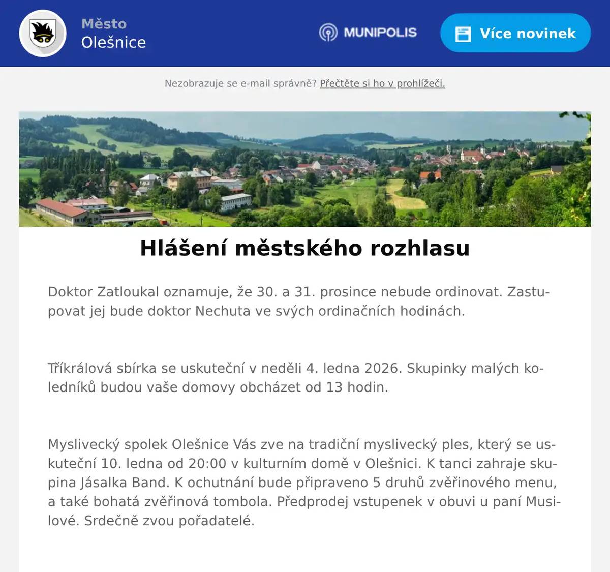 Doktor Zatloukal oznamuje, že 30. a 31. prosince nebude ordinovat. Zastupovat jej bude doktor Nechuta ve svých ordinačních hodinách.  Tříkrálová sbírka se uskuteční v neděli 4. ledna 2026. Skupinky malých koledníků budou vaše domovy obcházet od 13 hodin.  Myslivecký spolek Olešnice Vás zve na tradiční myslivecký ples, který se uskuteční 10. ledna od 20:00 v kulturním domě v Olešnici. K tanci zahraje skupina Jásalka Band. K ochutnání bude připraveno 5 druhů zvěřinového menu, a také bohatá zvěřinová tombola. Předprodej vstupenek v obuvi u paní Musilové. Srdečně zvou pořadatelé.   Obec Velké Tresné a SDH Velké Tresné vás srdečně zvou na 44. ročník SILVESTROVSKÉHO BĚHU. Registrace závodníků je od 9,30 hodin na Obecním úřadě ve Velkém Tresném, start závodu je v 10,30 hodin. Trasa závodu je Velké Tresné – Olešnice náměstí a zpět. Pořadatelé zvou všechny zájemce o sváteční běh, obzvlášť srdečně zvou běžce z minulých let.