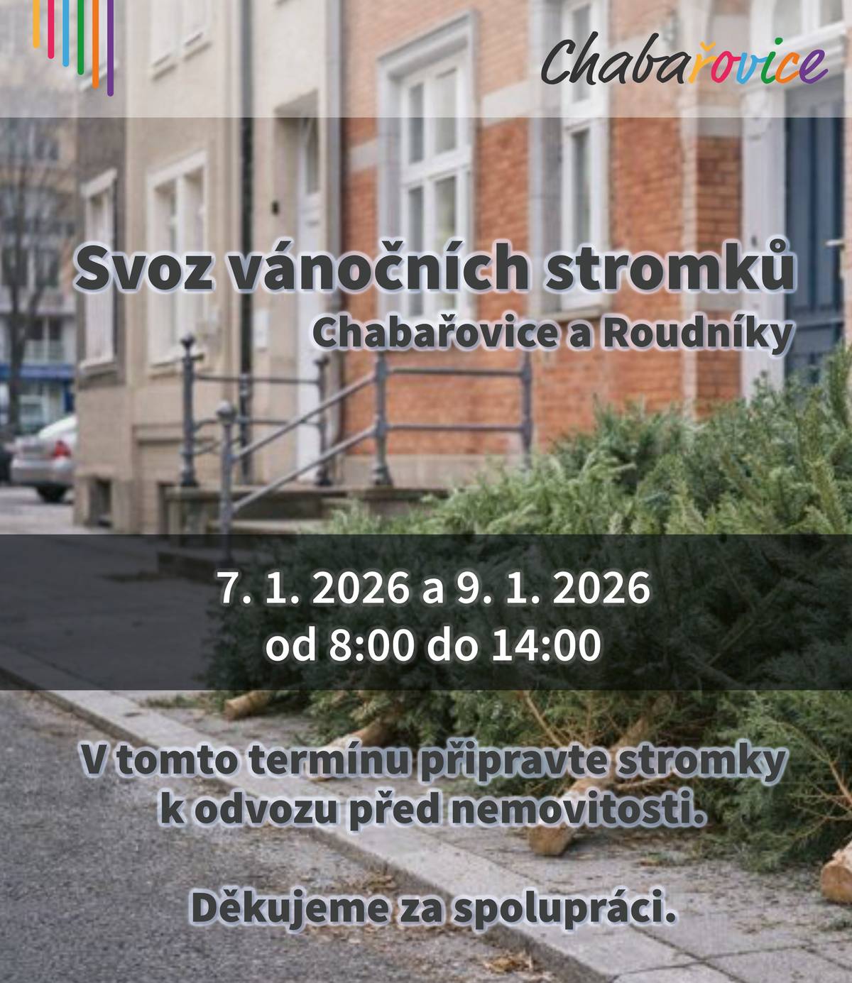 Vážení občané, ve středu 7. 1. 2026 a v pátek 9. 1. 2026 od 8:00 hod. do 14:00 hod. bude v Chabařovicích i Roudníkách prováděn svoz vánočních stromků. Vánoční stromky zbavené ozdob lze v tomto termínu připravit k odvozu před nemovitosti.  Děkujeme za spolupráci.