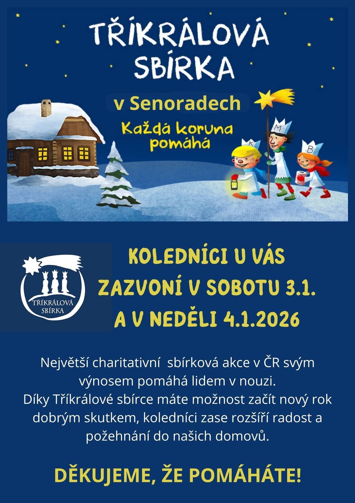 Oznamujeme všem občanům, že tříkrálová sbírka se v naší obci uskuteční v sobotu 3.1.  a v neděli 4.1.2026.  Charita Česká republika pořádá od 1. do 14. ledna 2026 na celém území České republiky další ročník Tříkrálové sbírky. Oblastní charita Třebíč ji tradičně zajišťuje ve městech a obcích třebíčského regionu a také v naší obci. Pro koledování zapečetila více než 600 pokladniček a do ulic vyrazí přes 1 600 koledníků. Pokud nebudete v termínech 3. a 4. ledna doma, můžete přispět také online prostřednictvím následujícího odkazu https://www.trikralovasbirka.cz/ Doprovodné akce Tříkrálové sbírky 2026 2. ledna 2026 v 16.30 Slavnostní mše sv. s žehnáním koledníků v bazilice sv. Prokopa v Třebíči 3. ledna 2026 v 10.00 Náměšť nad Oslavou: Tříkrálový průvod na Masarykově náměstí 4. ledna 2026 ve 14.35 Třebíč: Tříkrálový průvod na Karlově náměstí 4. ledna 2026 ve 12.45 Tříkrálová procházka od Obecního úřadu v Kramolíně k rozhledně Babylon s troubením trubačů 4. ledna 2026 Tříkrálový koncert – Městské divadlo BRNO, přímý přenos na ČT1 od 18 h 6. ledna 2026 11.00–12.30 Tradiční koleda pracovníků Oblastní charity Třebíč v JE Dukovany 10. ledna 2026 ve 13.00 Tříkrálová plavba po Dalešické přehradě na lodi Horácko se třemi králi na palubě, vyplouvá z přístavu v Kramolíně, vystoupí Svatojánští broučci z Náměště n. O. Děkujeme, že pomáháte!