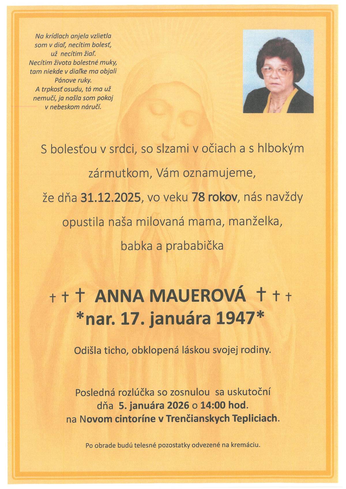 S bolesťou v srdci Vám oznamujeme, že dňa 31.12.2025 vo veku 78 rokov nás navždy opustila pani Anna MAUEROVÁ Posledná rozlúčka so zosnulou sa uskutoční dňa 5.1.2025 (pondelok) o 14:00 hod. na Novom cintoríne v Trenčianskych Tepliciach.