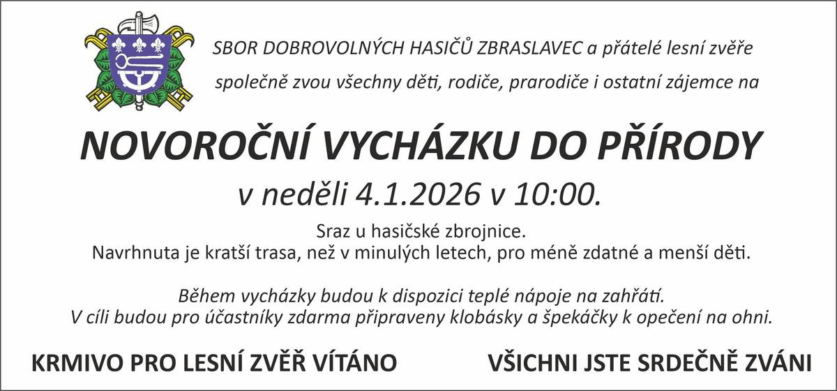 SDH Zbraslavec a přátelé lesní zvěře společně zvou na "NOVOROČNÍ VYCHÁZKU DO PŘÍRODY" v ne 4.1.2026 v 10:00 sraz u hasičárny. Navrhnuta kratší trasa pro méně zdatné a menší děti. Občerstvení během vycházky i v cíli zajištěno. Krmivo pro lesní zvěř vítáno.