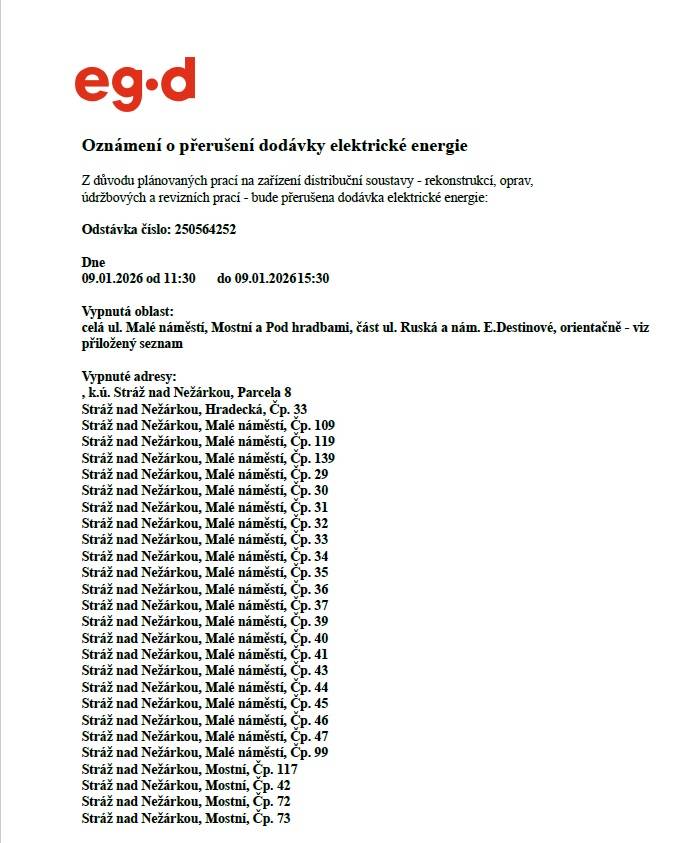 Z důvodu plánovaných prací na zařízení distribuční soustavy bude přerušena dodávka elektrické energie:  Dne 09.01.2026 od 11:30 do 15:30 hodin.  Vypnutá oblast: celá ul. Malé náměstí, Mostní a Pod hradbami, část ul. Ruská. Seznam nemovitostí, kde bude elektřina vypnuta je v příloze.