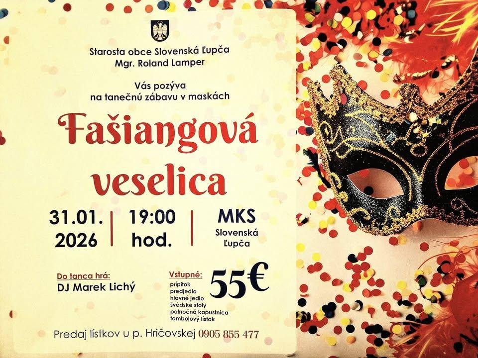 FAŠIANGOVÁ VESELICA Pozývame vás zabaviť sa na tanečnej zábave v maskách u nás v Slovenskej Ľupči dňa 31.01.2026 v priestoroch miestneho kultúrneho strediska so začiatkom od 19:00 hod. Do tanca zahrá DJ Marek Lichý. Pre záujemcov: vstupenky u pani Hričovskej na t.č.: 0905 855 477hr ukázať príspevok na a href="https://www.facebook.com/576136354517748/posts/1453057290158979"b style="color: blue;"Facebook Obec Slovenská Ľupča/b/a img src="https://data.slovenskalupca.sk/_pocitadlo_titulka.php?id=222588ac513fbe1eb08337c746222cb6"