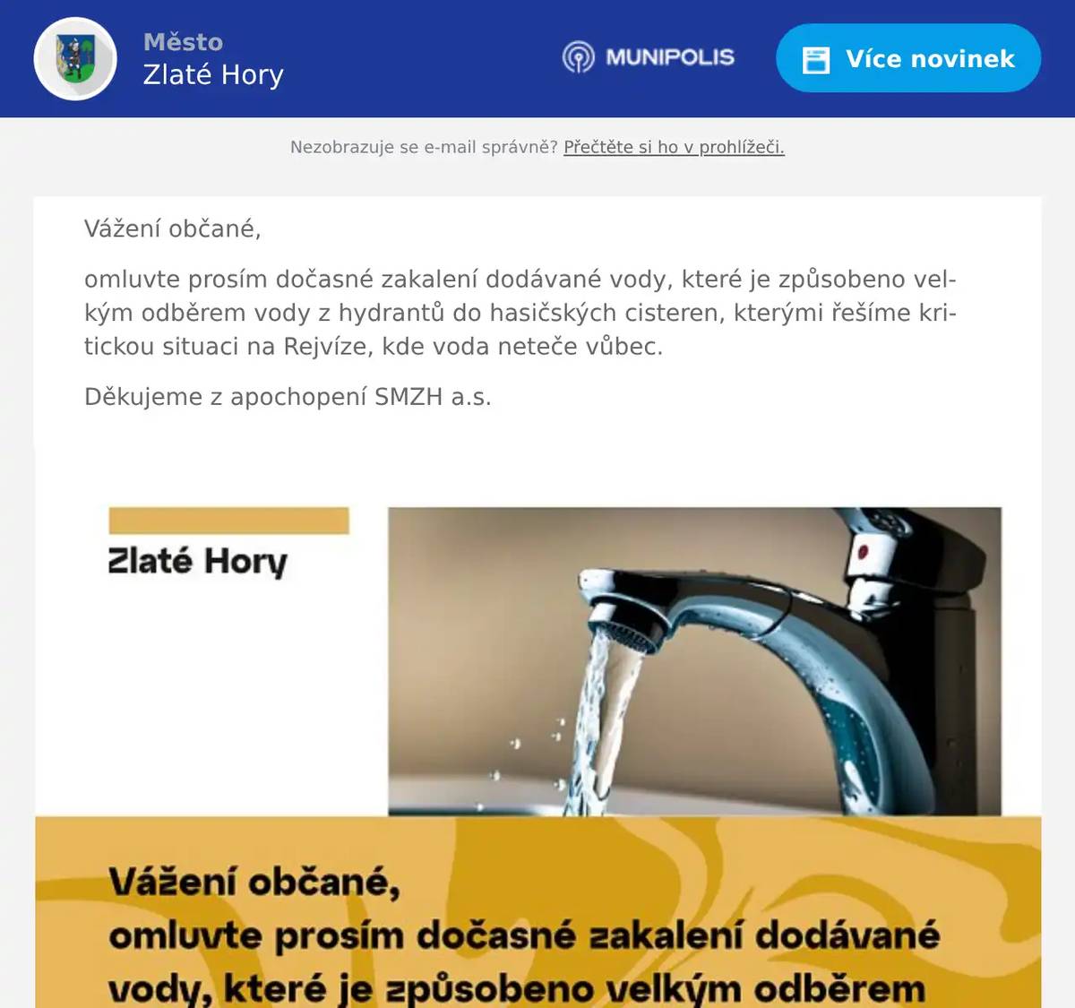 Vážení občané, omluvte prosím dočasné zakalení dodávané vody, které je způsobeno velkým odběrem vody z hydrantů do hasičských cisteren, kterými řešíme kritickou situaci na Rejvíze, kde voda neteče vůbec. Děkujeme z apochopení SMZH a.s.