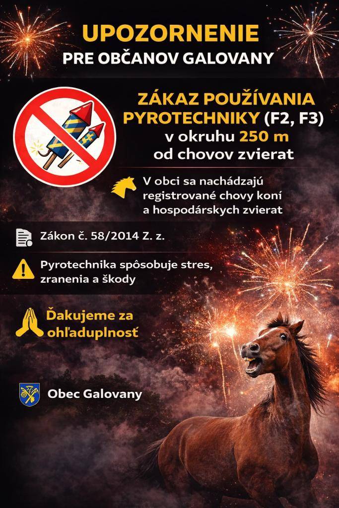 ???? UPOZORNENIE PRE OBČANOV OBCE GALOVANY  Vážení spoluobčania,  dovoľujeme si vás upozorniť, že v katastrálnom území obce Galovany sa nachádzajú registrované chovy koní a hospodárskych zvierat, evidované v súlade s platnými právnymi predpismi SR.  ⚠️ Používanie zábavnej pyrotechniky kategórií F2 a F3