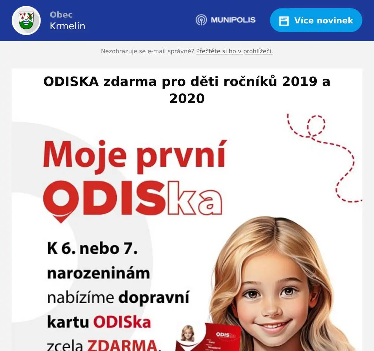 ODISku zdarma mohou letos získat děti ročníků 2019 a 2020 Děti narozené v letech 2019 a 2020 mají letos možnost získat svou první ODISku bez jakýchkoliv poplatků. Společnost Koordinátor ODIS totiž i v roce 2026 navazuje na oblíbenou promoakci veřejné dopravy v Moravskoslezském kraji zaměřenou na cestování dětí. V rámci akce Moje první ODISka mohou šestileté a sedmileté děti získat dopravní kartu ODISka zcela zdarma. Standardní cena ODISky je přitom 130 Kč. Tato speciální nabídka startuje se začátkem roku a platí až do 31. prosince 2026. Vztahuje se přitom na všechny děti z ročníků 2019 a 2020, bez ohledu na jejich aktuální školní docházku. „Chceme, aby veřejnou dopravou jezdilo co nejvíce cestujících a bylo pro ně výhodné nechávat auta doma. Naším cílem je i touto formou motivovat rodiče a děti k využívání veřejné dopravy už od školních let, “ uvedl náměstek hejtmana Moravskoslezského kraje pro dopravu Ing. Radek Podstawka. „Snažíme se takto rodičům alespoň částečně ulevit od výdajů, které s sebou nástup dítěte do školy přináší, a zároveň děti přirozenou cestou seznámit s veřejnou dopravou. Právě toto období, tedy okolo začátku povinné školní docházky, považujeme za ideální pro vytvoření pozitivního vztahu k cestování veřejnou dopravou,“ uvedl Ing. Martin Dutko, jednatel společnosti Koordinátor ODIS. Zákonní zástupci dítěte mohou o ODISku zažádat dvěma způsoby – buď pohodlně z domova prostřednictvím e-shopu ODISka.cz, nebo osobně na Dopravních infocentrech ODIS a dalších partnerských místech, která zajišťují vydávání ODISek. V případě osobního podání žádosti je nutné přinést fotografii dítěte o rozměrech 35 × 45 mm, jeho osobní doklad (například rodný list, průkaz zdravotní pojišťovny, cestovní pas nebo občanský průkaz) a osobní doklad zákonného zástupce dítěte (občanský průkaz nebo cestovní pas). Vyzvednutí karty na kontaktním místě je zdarma, při zaslání doporučenou poštou je nutné uhradit poplatek za doručení. Více informací a seznam kontaktních míst najdete na webových stránkách www.kodis.cz.  S pozdravem a přáním příjemného dne, Bc. Lucie Drahošová Vedoucí oddělení marketingu Koordinátor ODIS s.r.o. +420 606 782 542 lucie.drahosova@kodis.cz kodis.cz | Facebook | Instagram 28.října 3388/111, 702 00 Ostrava – Moravská Ostrava   