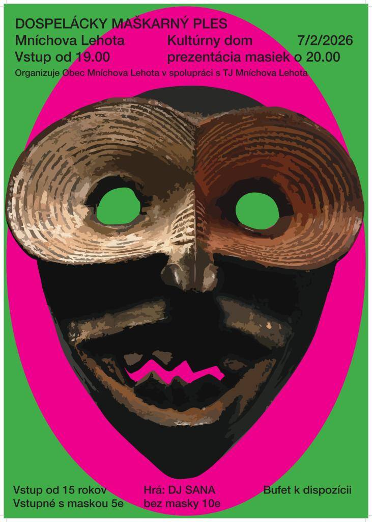 Pripravte si masky, dobrú náladu a chuť zabávať sa!  Pozývame Vás na dospelácku zábavu plnú smiechu, tanca a prekvapení!  Kedy: 7.2.2026 od 19:00 hod. v KD Mníchova Lehota  Do tanca a na zábavu hrá DJ Sana – o skvelú zábavu bude postarané!   Vstupné: v maske 5 € a bez masky 10 €  Tešíme sa na Vás!