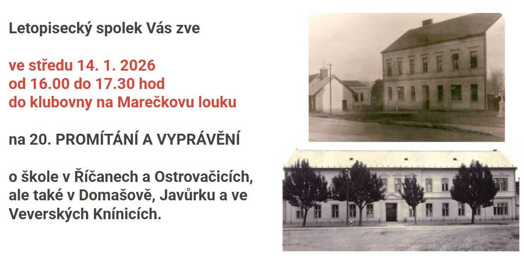 Letopisecký spolek Vás zve  ve středu 14. 1. 2026 od 16.00 do 17.30 hod   do klubovny na Marečkovu louku  na 20. PROMÍTÁNÍ A VYPRÁVĚNÍ  o škole v Říčanech a Ostrovačicích, ale také v Domašově, Javůrku a ve Veverských Knínicích.