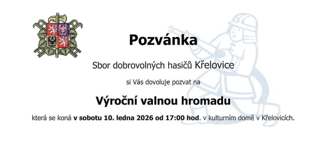 Sbor dobrovolných hasičů Křelovice si Vás dovoluje pozvat na  Výroční valnou hromadu, která se koná v sobotu 10. ledna 2026 od 17:00 hod. v kulturním domě v Křelovicích.