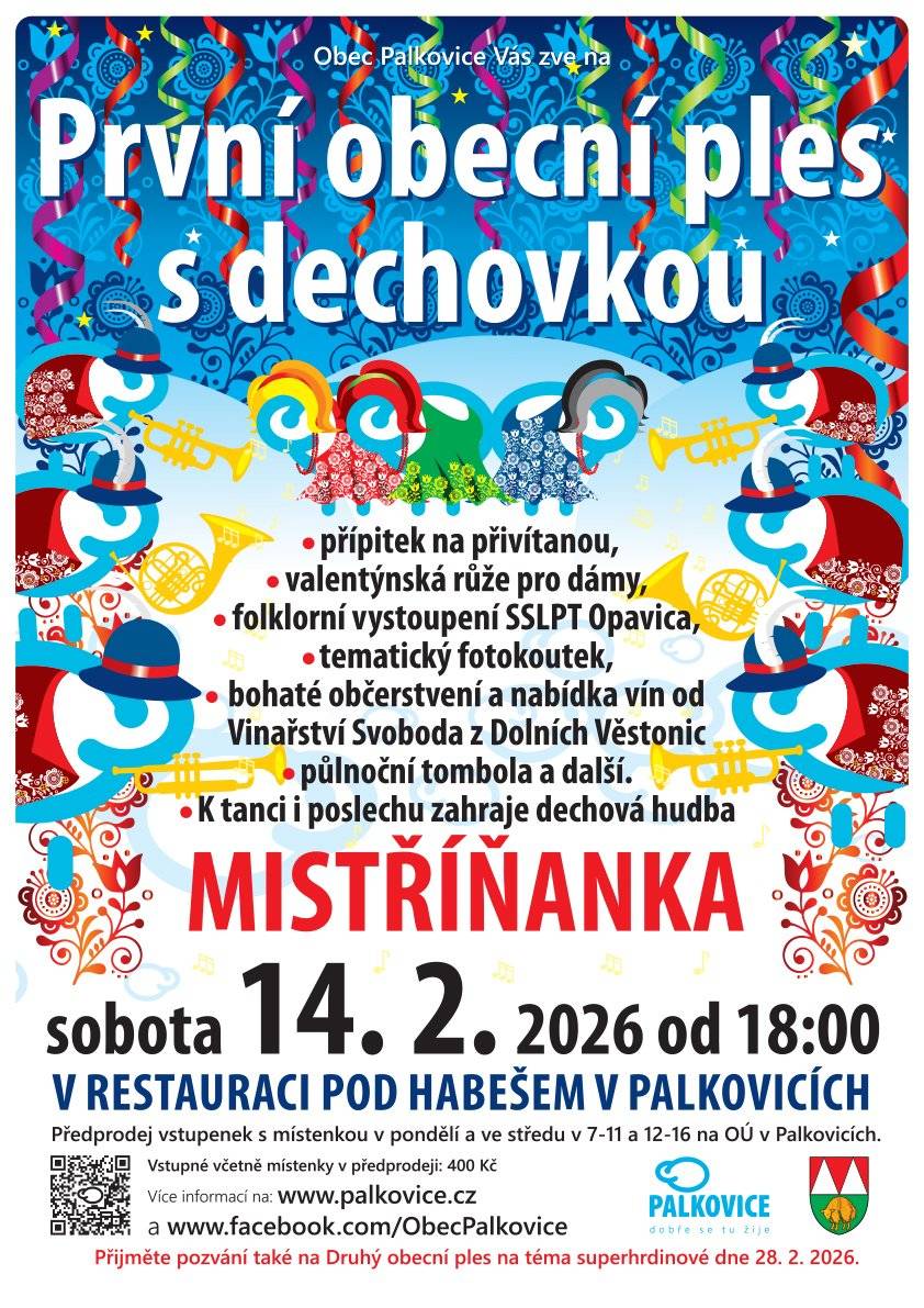 Obec Palkovice Vás srdečně zve na dva obecní plesy, které se uskuteční v únoru 2026 v Restauraci Pod Habešem v Palkovicích. První obecní ples s dechovkou 📅 sobota 14. 2. 2026 od 18:00 🎶 hraje Mistříňanka Druhý obecní ples na téma „superhrdinové“ 📅 sobota 28. 2. 2026 od 18:30 🎶 hrají Galia Brothers 🎟 Vstupné v předprodeji včetně místenky: 400 Kč 📍 Předprodej na OÚ Palkovice (pondělí 7-11, 12-17 a středa 7–11, 12–16)