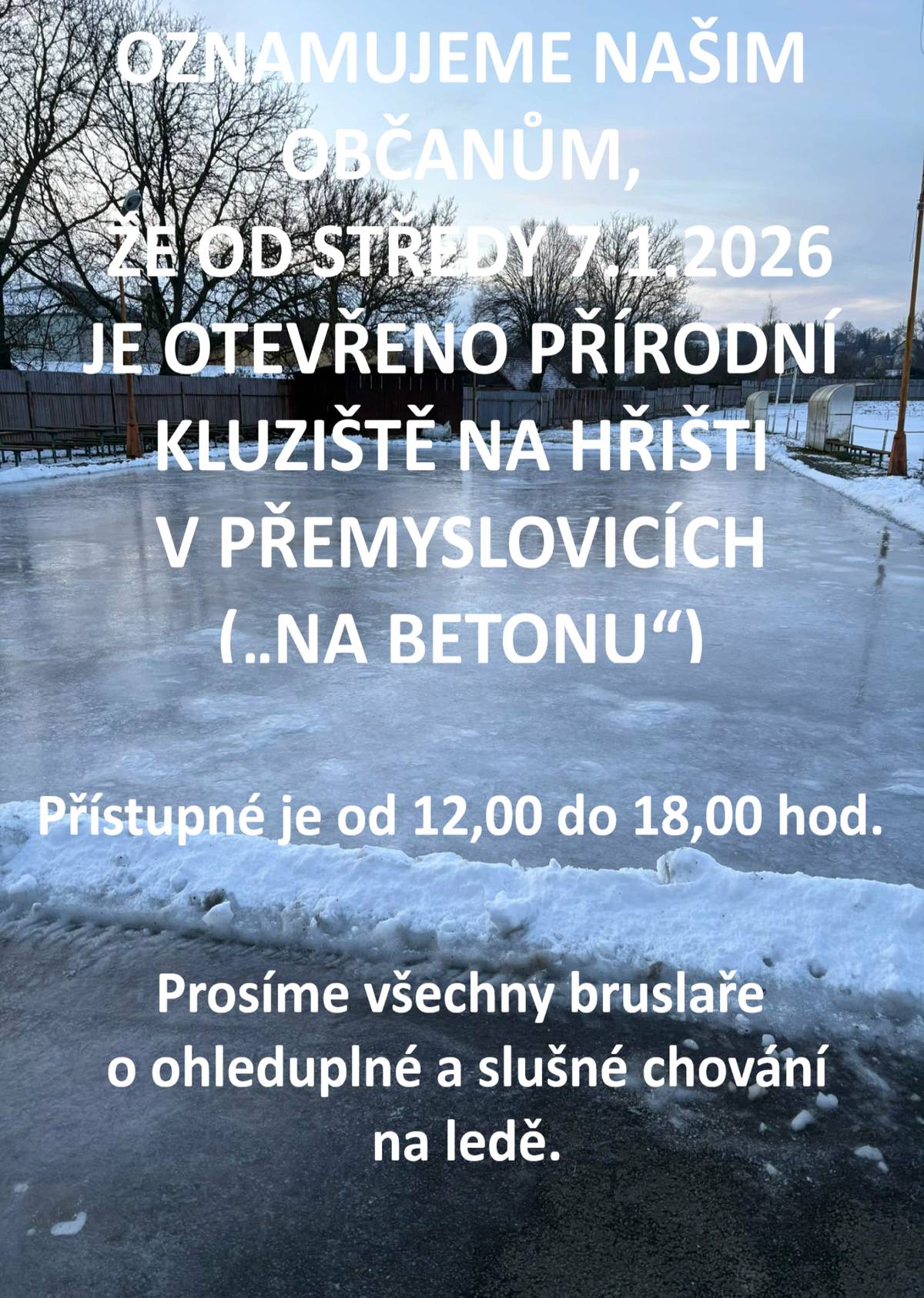 OZNAMUJEME NAŠIM OBČANŮM, ŽE OD STŘEDY 7.1.2026 JE OTEVŘENO PŘÍRODNÍ KLUZIŠTĚ NA HŘIŠTI V PŘEMYSLOVICÍCH („NA BETONU“) Přístupné je od 12,00 hod do 18,00 hod. Děkujeme našim hasičům,sokolům a pracovníkům obce za nápad a realizaci.