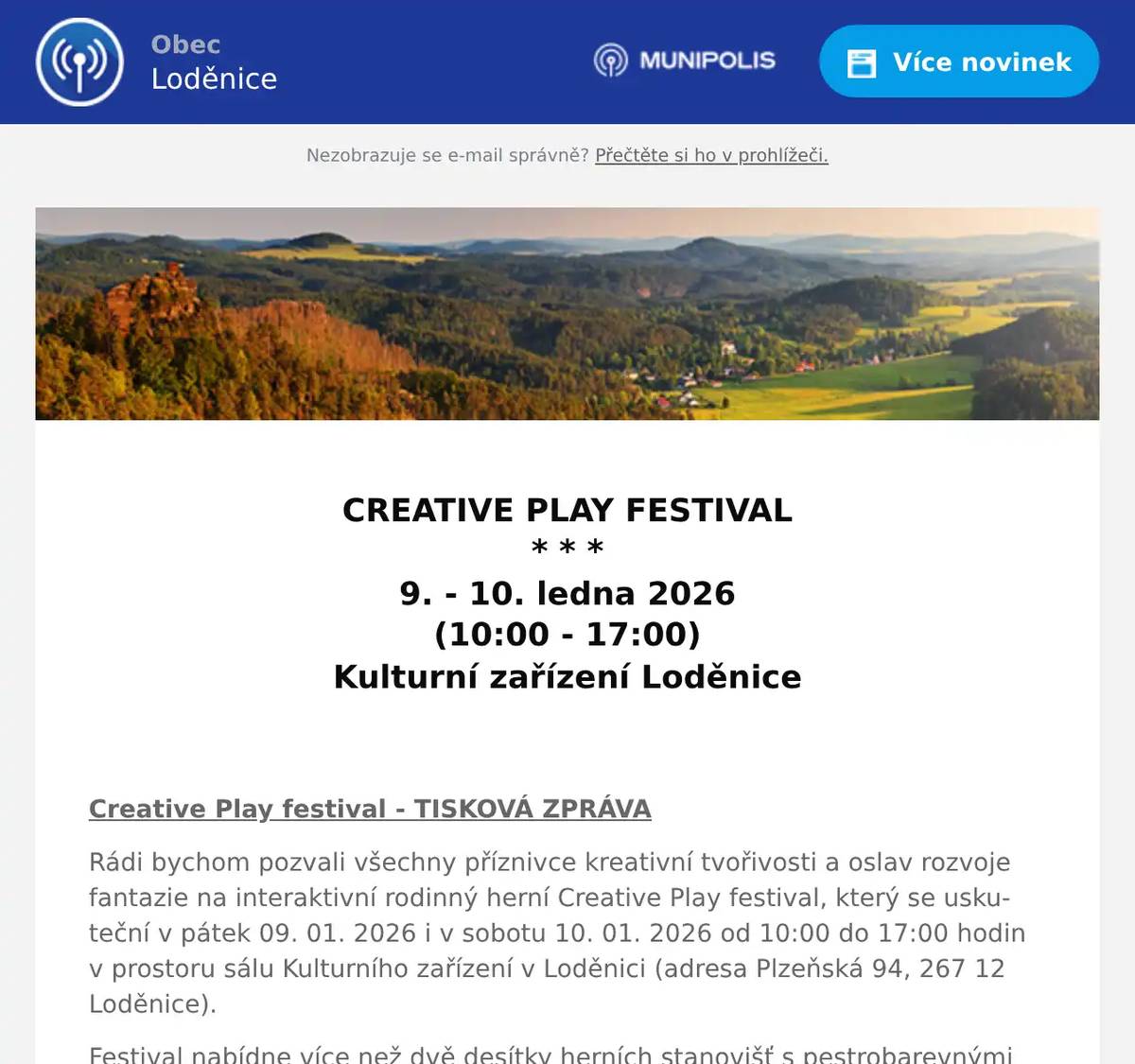  CREATIVE PLAY FESTIVAL * * * 9. - 10. ledna 2026 (10:00 - 17:00) Kulturní zařízení Loděnice   Creative Play festival - TISKOVÁ ZPRÁVA Rádi bychom pozvali všechny příznivce kreativní tvořivosti a oslav rozvoje fantazie na interaktivní rodinný herní Creative Play festival, který se uskuteční v pátek 09. 01. 2026 i v sobotu 10. 01. 2026 od 10:00 do 17:00 hodin v prostoru sálu Kulturního zařízení v Loděnici (adresa Plzeňská 94, 267 12 Loděnice). Festival nabídne více než dvě desítky herních stanovišť s pestrobarevnými kostičkami plastových a polytechnických stavebnic LEGO, SEVA, CHEVA, GECCO, ROTO, BLOK, DISCO, VARIANT v různých velikostních variantách, ale také mozaikové skládačky Včela zdobí úl a skládačky Combi Car. Pro nejmenší stavitele bude připraven v samostatné herní zóně baby program se stanovišti na pěnovém puzzle. Nebude chybět ani Lego Duplo vláčkodráha. Příznivci socialistických her, mozaikových skládaček, stolních sportovních a vědomostních her se mohou těšit v retro herní zóně např. na táhlový hokej, brnkací fotbal, vědomostní společenskou hru „Ukaž! Co víš?“, Mini golf, Kloboučku hop, Věž, Mikádo, Domino aj. Akce je určena všem příznivcům kreativní tvořivosti a rozvoji fantazie při nekonečných variantách hraní a skládání. Obsahová náplň herních zón přispívá ke koncentraci, trpělivosti, technickému myšlení, pomáhá rozvíjet jemnou motoriku prstů a rukou. Creative Play festival působí po celé ČR dle individuálních požadavků pořadatelů. Disponuje širokým portfoliem různorodých aktivit v atraktivních a interaktivních herních zónách, vhodných pro rozvoj dětí i dospělých kreativců. Festival je určen všem věkovým kategoriím od 6. měsíců věku.Návštěvníci si mohou na pokladně akce také zakoupit vybrané druhy nových stavebnic různorodých obchodních značek. Platba v hotovosti i bezhotovostně platební kartou. Vstupné je jednotné ve výši 100 Kč / osobu od 6. měsíců věku výše. Účast návštěvníků není časově limitována.  S úctou a pozdravem Petr Šimr, Svět kostiček