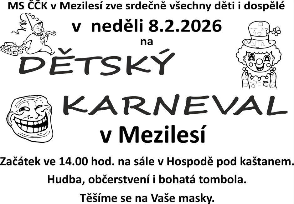 Dětský karneval plný masek, hudby, zábavy a her. Připraveno je i občerstvení a bohatá tombola. V neděli 8.2.2026 od 14:00 hodin v Mezilesí. Pořádá MS ČČK
