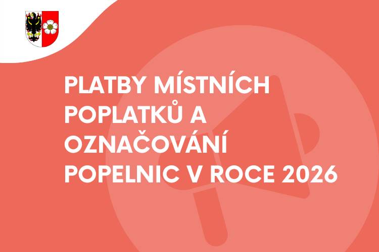 Níže naleznete informace o platbách místních poplatků a označování nádob na odpad pro rok 2026.    Splatnost poplatku ze psů - 30. 4. 2026  Splatnost poplatku za odvoz odpadu - 31. 5. 2026
