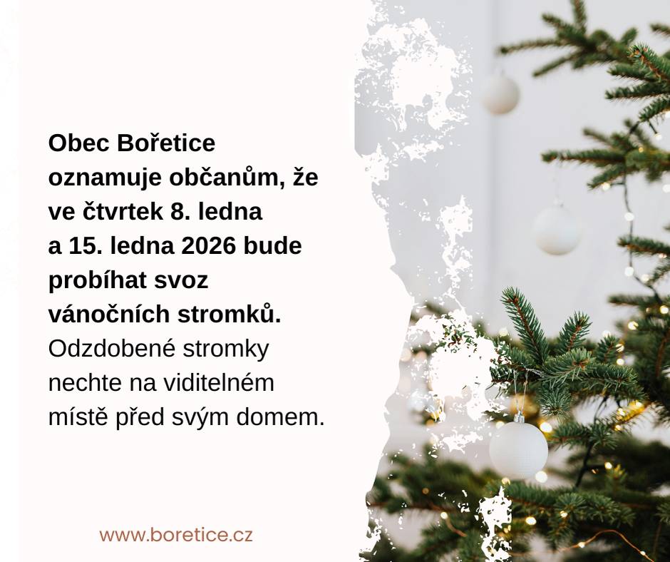 Obec Bořetice oznamuje občanům, že ve čtvrtek 8. ledna a ve čtvrtek 15. ledna 2026 bude probíhat svoz vánočních stromků. Odzdobené stromky nechte na viditelném místě před svým domem.